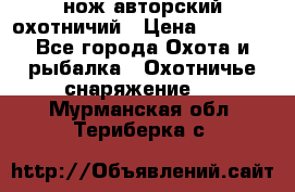 нож авторский охотничий › Цена ­ 5 000 - Все города Охота и рыбалка » Охотничье снаряжение   . Мурманская обл.,Териберка с.